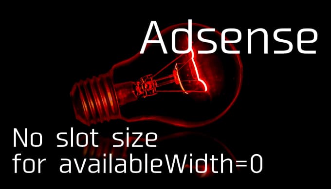 【No slot size for availableWidth=0】Adsenseが表示されない時の対処法