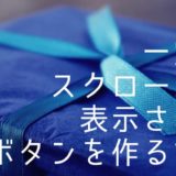 一定量スクロールしたら表示されるボタンを作る方法