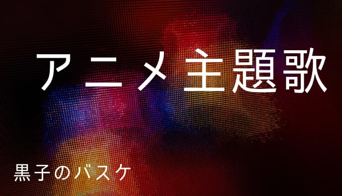 黒子のバスケ アニメ主題歌まとめ ゆうやの雑記ブログ