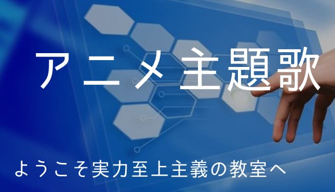 ようこそ実力至上主義の教室へ アニメ主題歌まとめ ゆうやの雑記ブログ