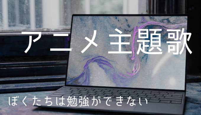 ぼくたちは勉強ができない アニメ主題歌まとめ ゆうやの雑記ブログ