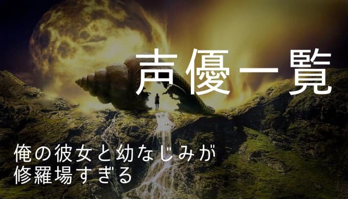 俺の彼女と幼なじみが修羅場すぎる 声優一覧 ゆうやの雑記ブログ