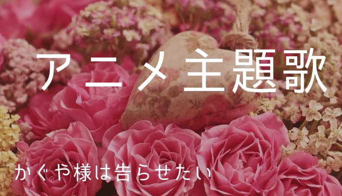 かぐや様は告らせたい アニメ主題歌まとめ ゆうやの雑記ブログ