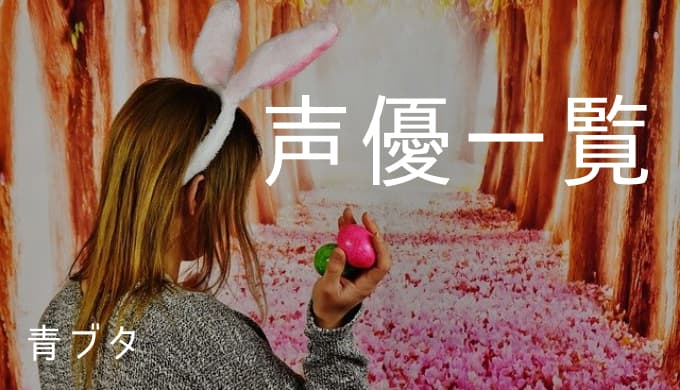 青春ブタ野郎はバニーガール先輩の夢を見ない 声優一覧 ゆうやの雑記ブログ