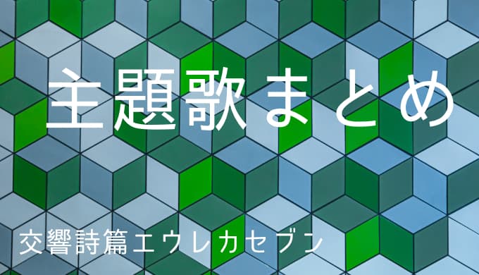 交響詩篇エウレカセブン アニメ主題歌まとめ ゆうやの雑記ブログ