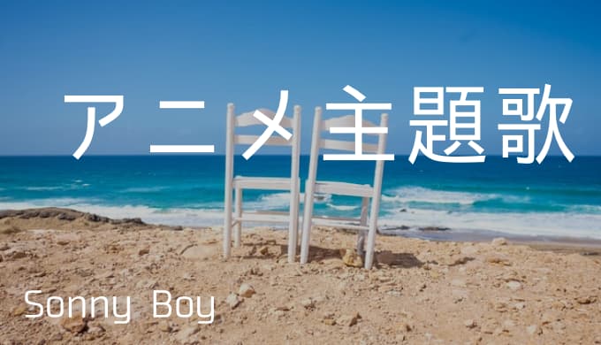 アニメ Sonny Boy サニーボーイ Op Ed主題歌まとめ ゆうやの雑記ブログ